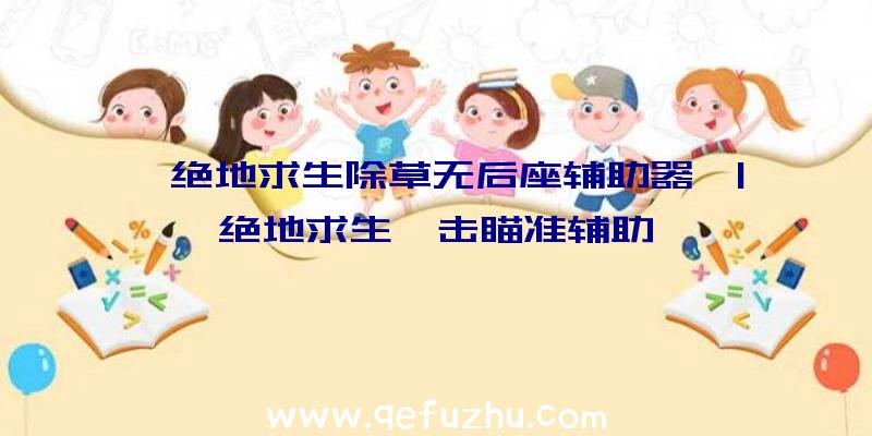 「绝地求生除草无后座辅助器」|绝地求生狙击瞄准辅助